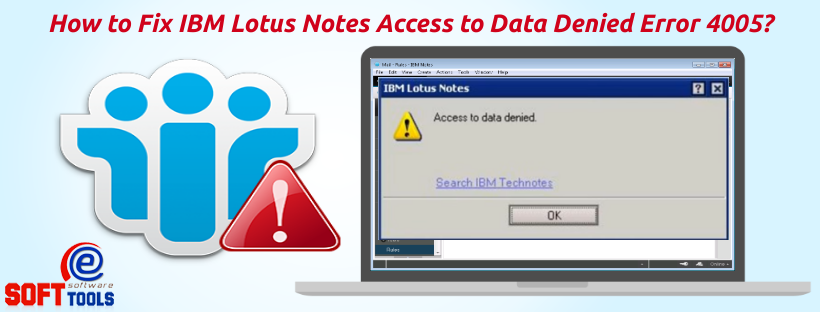 Best Solution to fix “IBM Lotus Notes Access to Data Denied Error 4005”